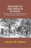 History of the French in India: From the Founding of Pondicherry in 1674 to the Capture of that Place in 1761 - Gyan Books