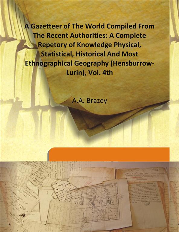 A Gazetteer of the World Compiled From the Recent Authorities: a Complete Repetory of Knowledge Physical, Statistical, Historical and Most Ethnographical Geography (Hensburrow- Lurin) Vol. 4th - Gyan Books