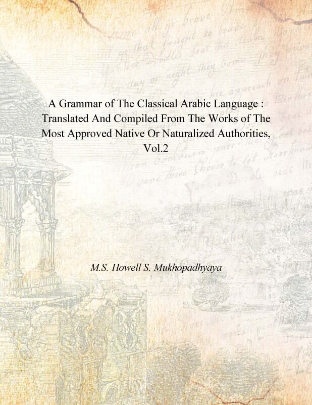 A Grammar of the Classical Arabic Language : Translated and Compiled From the Works of the Most Approved Native Or Naturalized Authorities (The Introduction, The Noun - Part 2) Vol. 2nd - Gyan Books