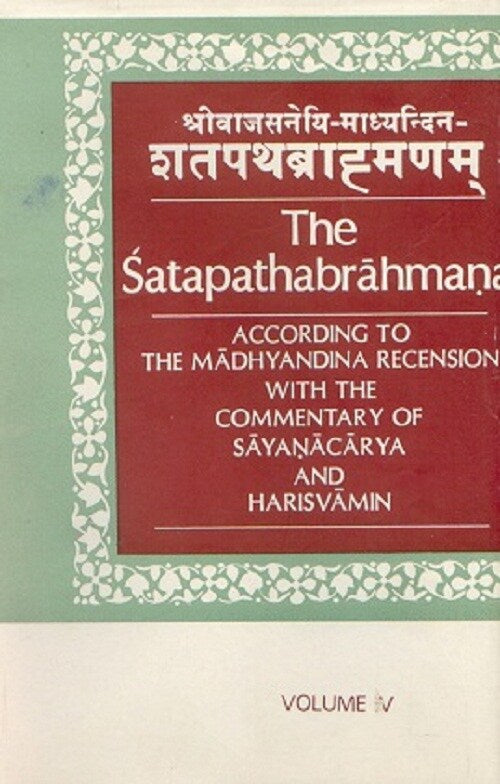 The Satapathabrahmana According to the Madhyalina Recension With the Commentary of Sastri Sayanararya and Harisvamin Vol. 4th - Gyan Books