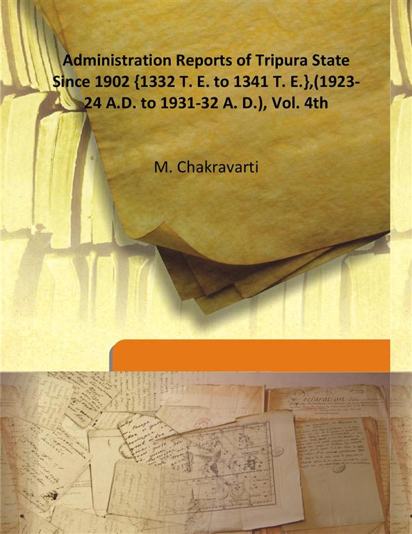 Administration Reports of Tripura State Since 1902 {1332 T. E. to 1341 T. E.},(1923-24 A.D. to 1931-32 A. D.) Vol. 3rd - Gyan Books