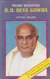 Prime Minister H.D. Devegowda the Gain and the Pain a Biographical Study - Gyan Books