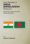 Four Decades of India Bangladesh Relations Historical Imperatives and Future Direction - Gyan Books