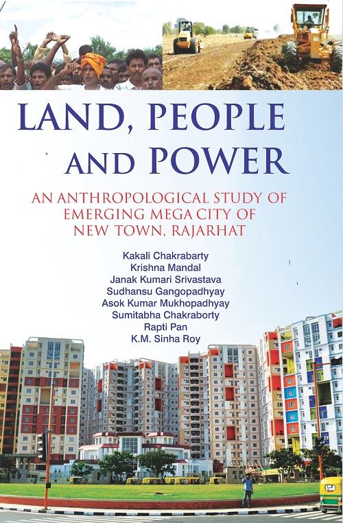 Land, People and Power : an Anthropological Study of Emerging Mega City of New Town, Rajarhat - Gyan Books