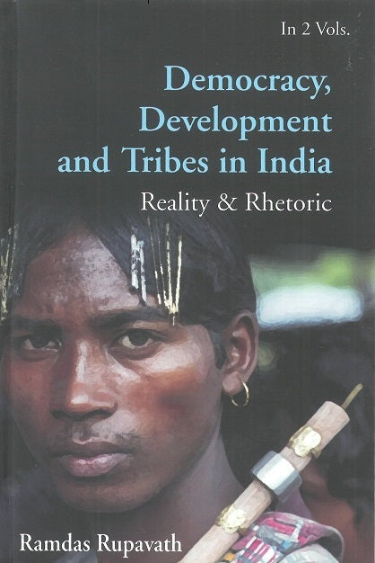 Democracy, Development and Tribes in the Age of Globalised India Reality & Rhetor Vol. 1st - Gyan Books