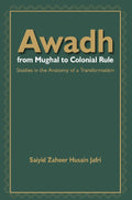 Awadh From Mughal to Colonial Rule : Studies in the Anatomy of a Transformation - Gyan Books