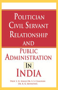Politician Civil Servant Relationship and Public Administration in India - Gyan Books