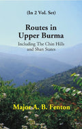 Routes in Upper Burma: Including the Chin Hills and Shan States Vol. 2nd - Gyan Books