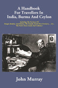 A Handbook For Travellers In India, Burma And Ceylon: Including The Provinces Of Bengal, Bombay, And - Gyan Books