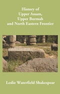 History of Upper Assam, Upper Burmah and North Eastern Frontier - Gyan Books