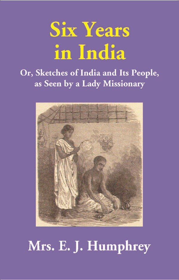 Six Years in India: Or, Sketches of India and Its People, as Seen by a Lady Missionary - Gyan Books