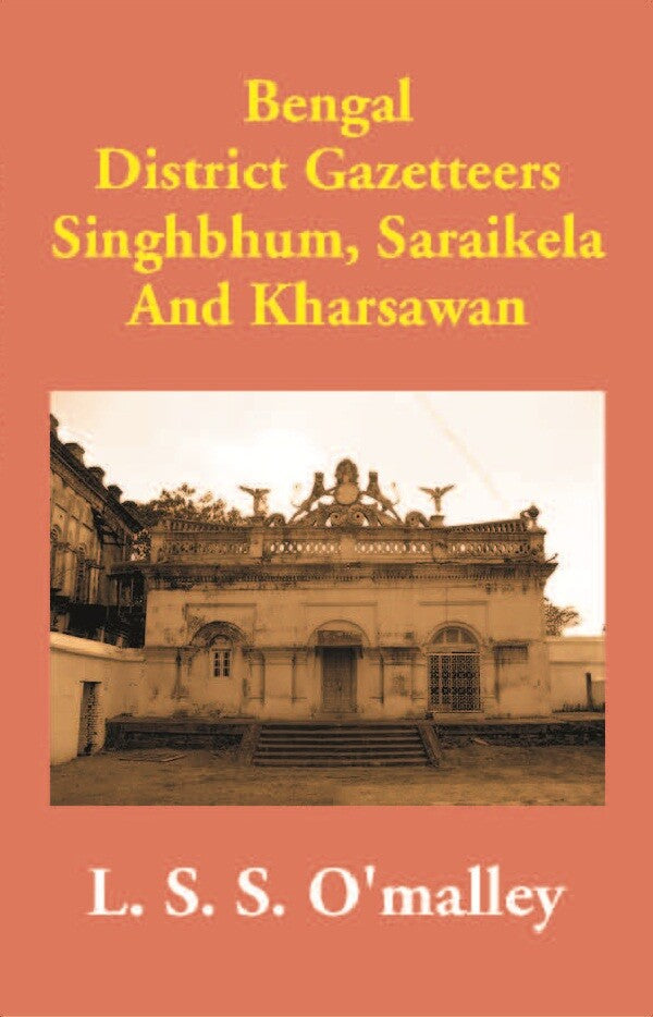 Bengal District Gazetteers: Singhbhum, Saraikela And Kharsawan 50th - Gyan Books