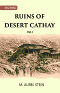 Ruins Of Desert Cathay: Personal Narrative of Explorations in Central Asia and Western Most China Vol. 1st - Gyan Books