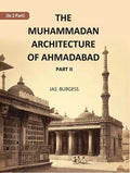 The Muhammadan Architecture Of Ahmadabad: With Muslim And Hindu Remains In The Vicinity Part 2 - Gyan Books