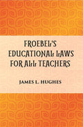 FROEBEL'S EDUCATIONAL LAWS FOR ALL TEACHERS - Gyan Books