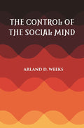 THE CONTROL OF THE SOCIAL MIND: PSYCHOLOGY OF ECONOMIC AND POLITICAL RELATIONS - Gyan Books