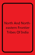 North and North-Eastern Frontier Tribes of India - Gyan Books