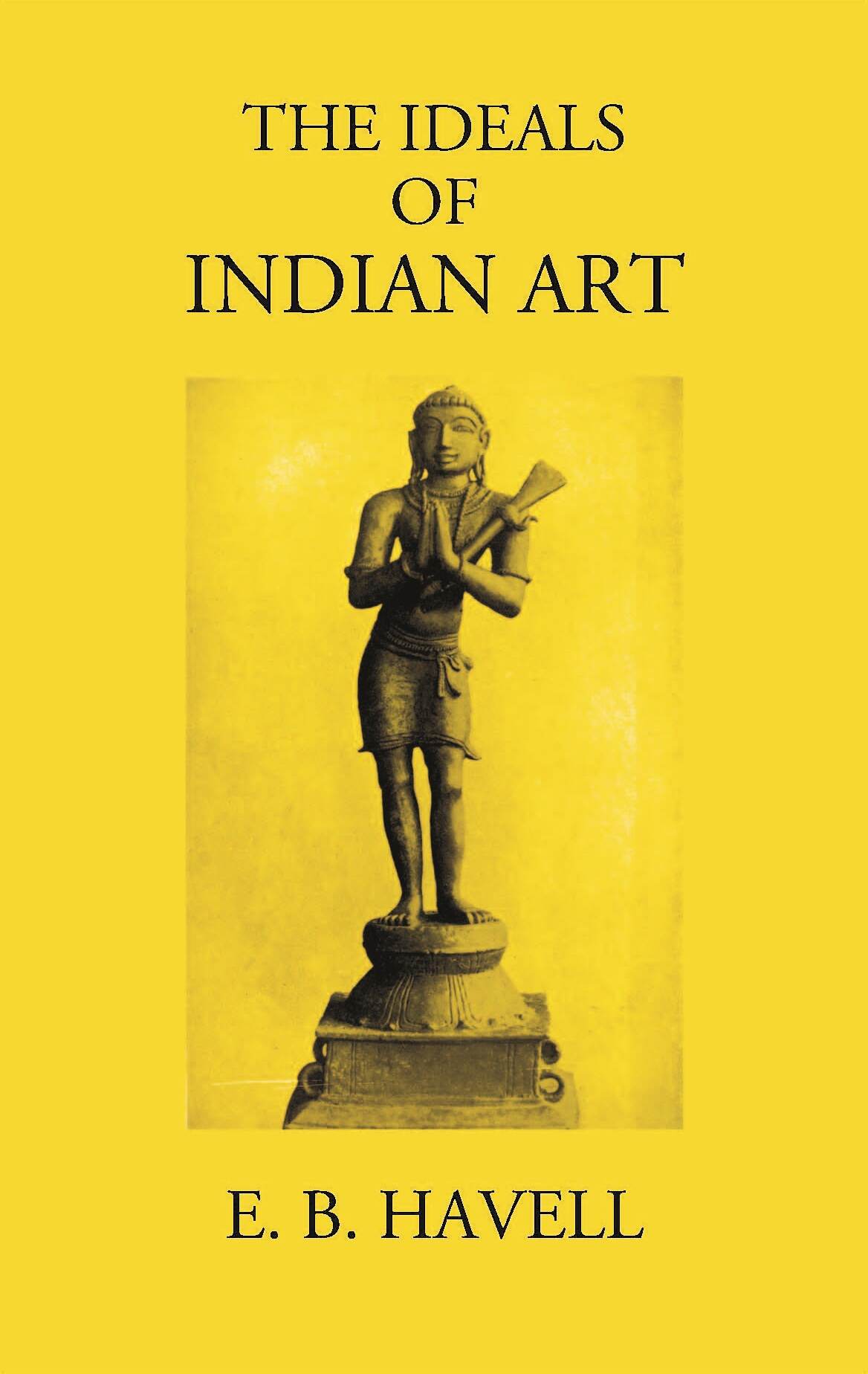 THE IDEALS OF INDIAN ART - Gyan Books