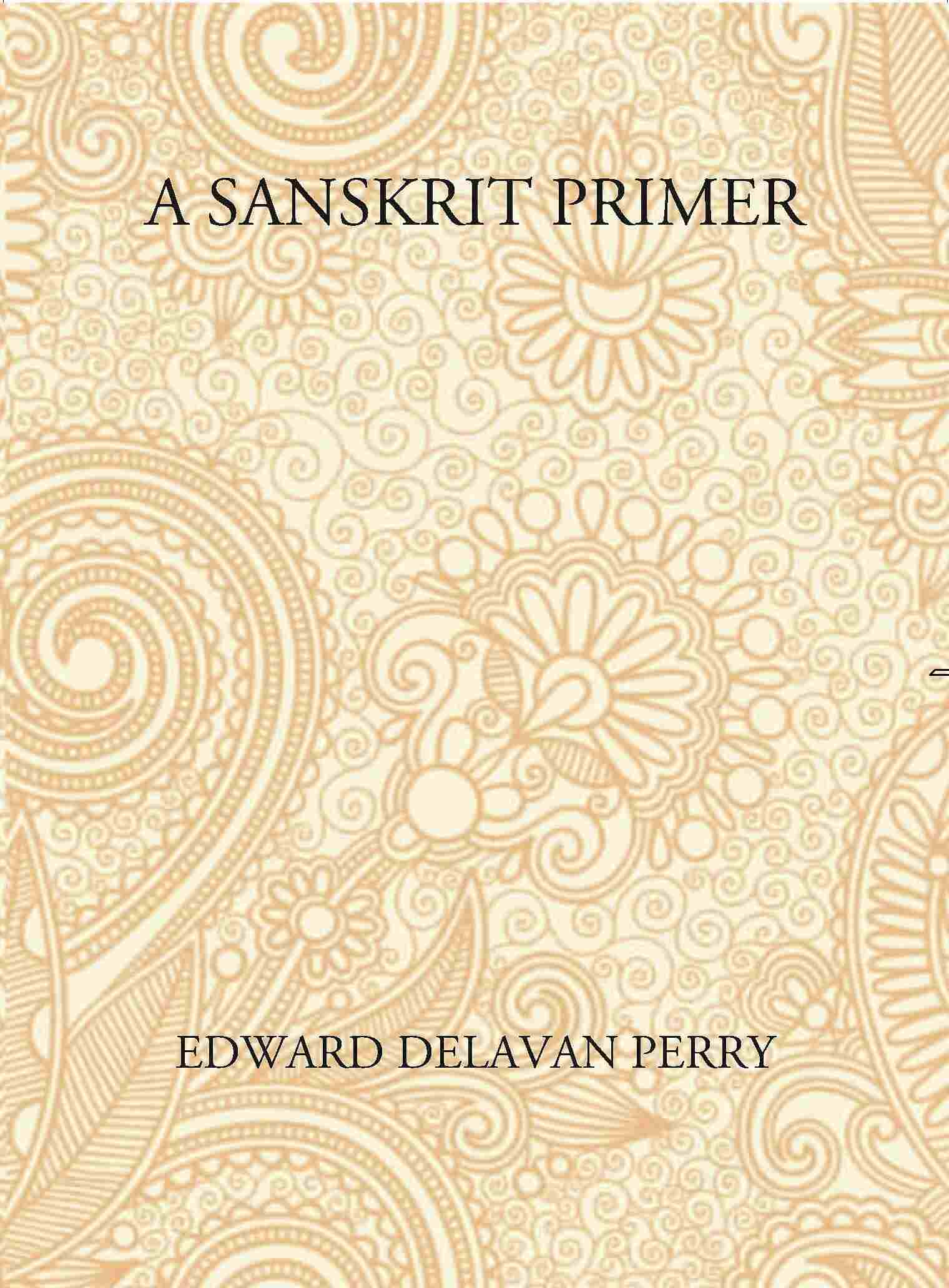 A Sanskrit Primer: Based On The Leitfaden Fur Den Elementar - Cursus Des Sanskrit Of Professor Georg Buhler Of Vienna - Gyan Books