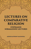 LECTURES ON COMPARATIVE RELIGION: STEPHANOS NIRMALENDU LECTURES - Gyan Books