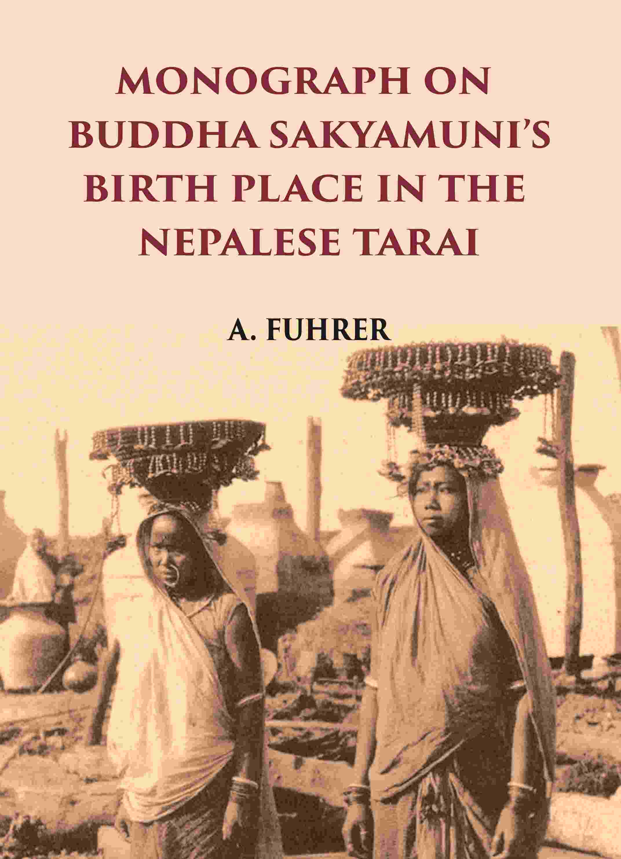 MONOGRAPH ON BUDDHA SAKYAMUNI’S BIRTH PLACE IN THE NEPALESE TARAI - Gyan Books