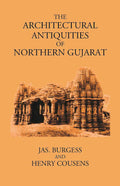 THE ARCHITECTURAL ANTIQUITIES OF NORTHERN GUJARAT - Gyan Books