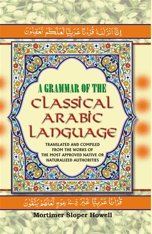 A Grammar of the Classical Arabic Language : Translated and Compiled From the Works of the Most Approved Native Or Naturalized Authorities ( The Common Process - Part 2) Vol. 7th - Gyan Books