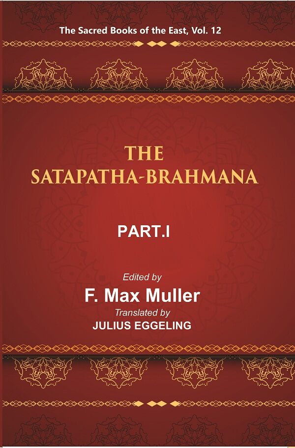 The Sacred Books of the East (THE SATAPATHA-BRAHMANA, PART-I: BOOKS I AND II) 12th - Gyan Books