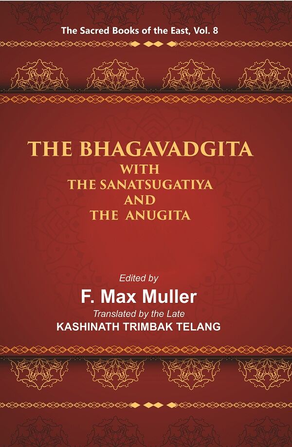 The Sacred Books of the East (THE BHAGAVADGITA WITH THE SANATSUGATIYA AND THE ANUGITA) 8th - Gyan Books