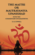 THE MAITRI OR MAITRAYANIYA UPANISHAD WITH THE COMMENTARY OF RAMATIRTHA - Gyan Books