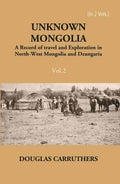 Unknown Mongolia: A Record Of Travel And Exploration In North-West Mongolia And Dzungaria Vol. 2nd - Gyan Books