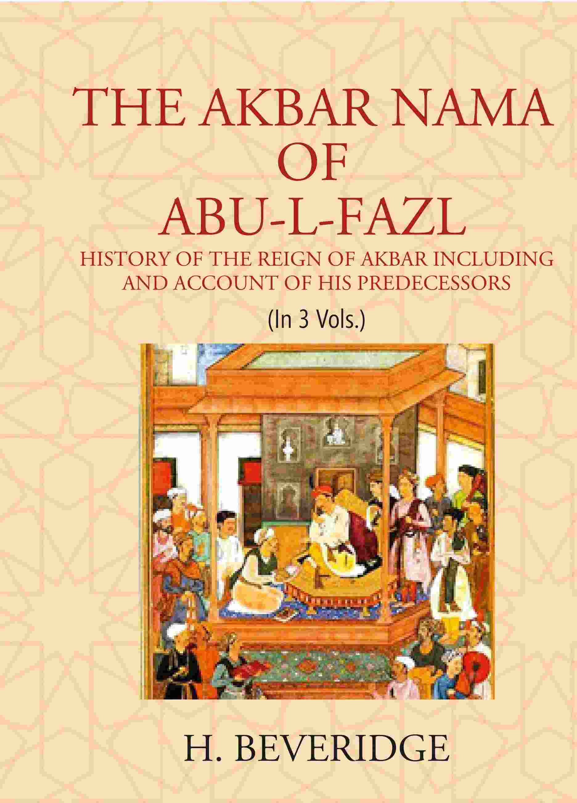 THE AKBAR NAMA OF ABU-L-FAZL: HISTORY OF THE REIGN OF AKBAR INCLUDING AND ACCOUNT OF HIS PREDECESSORS 3 Vols. Set - Gyan Books