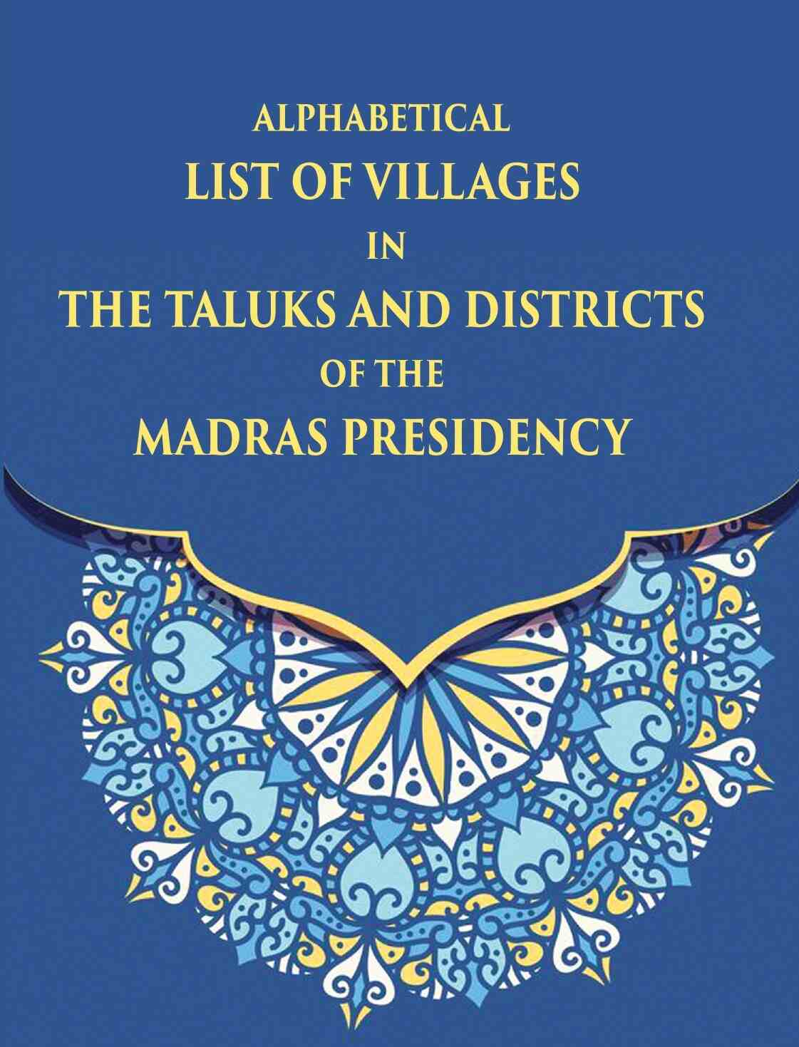 Alphabetical List Of Villages In The Taluks And Districts Of The Madras Presidency - Gyan Books