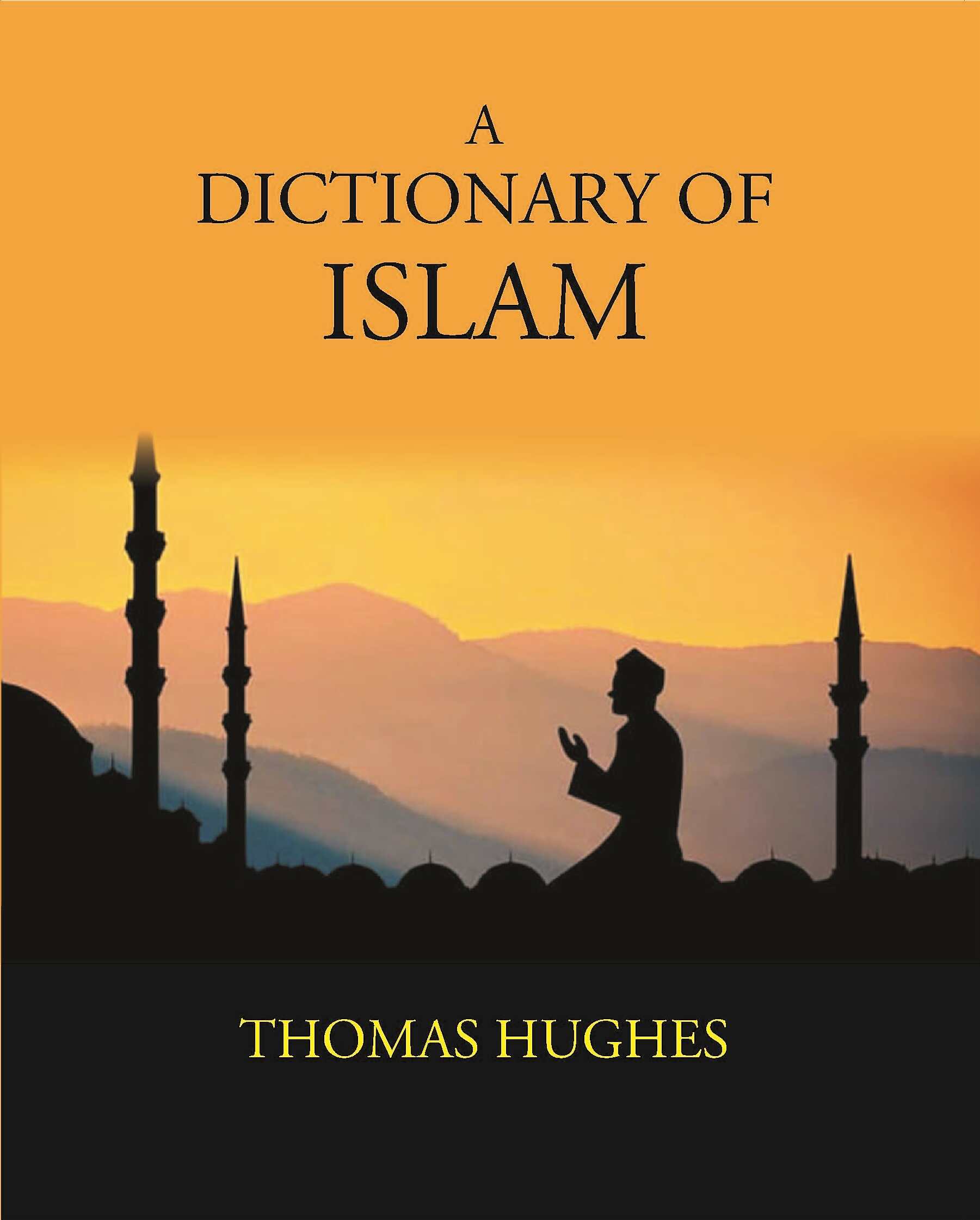 A Dictionary Of Islam: Being A Cyclopaedia Of The Doctrines, Rites, Ceremonies, And Customs, Together With The Technical And Theological Terms, Of The Muhammadan Religion - Gyan Books