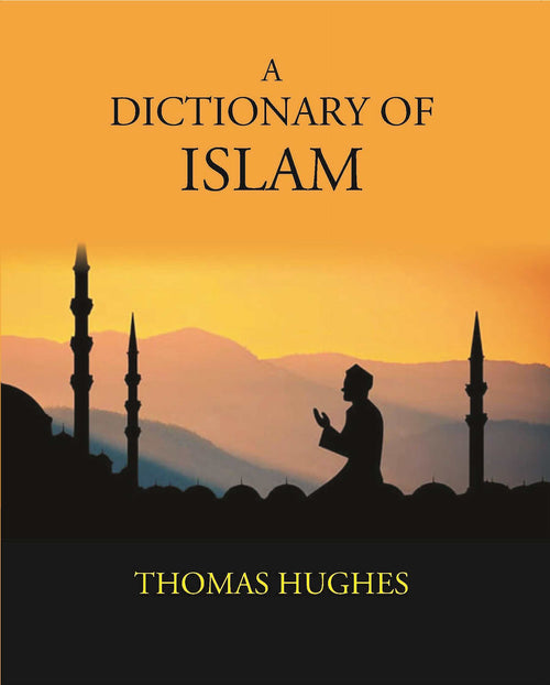 A Dictionary Of Islam: Being A Cyclopaedia Of The Doctrines, Rites, Ceremonies, And Customs, Together With The Technical And Theological Terms, Of The Muhammadan Religion - Gyan Books