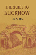The Guide To Lucknow Containing Popular Places And Buildings Worthy Of A Visit With Historical Notes On The Mutiny Of 1857 - Gyan Books