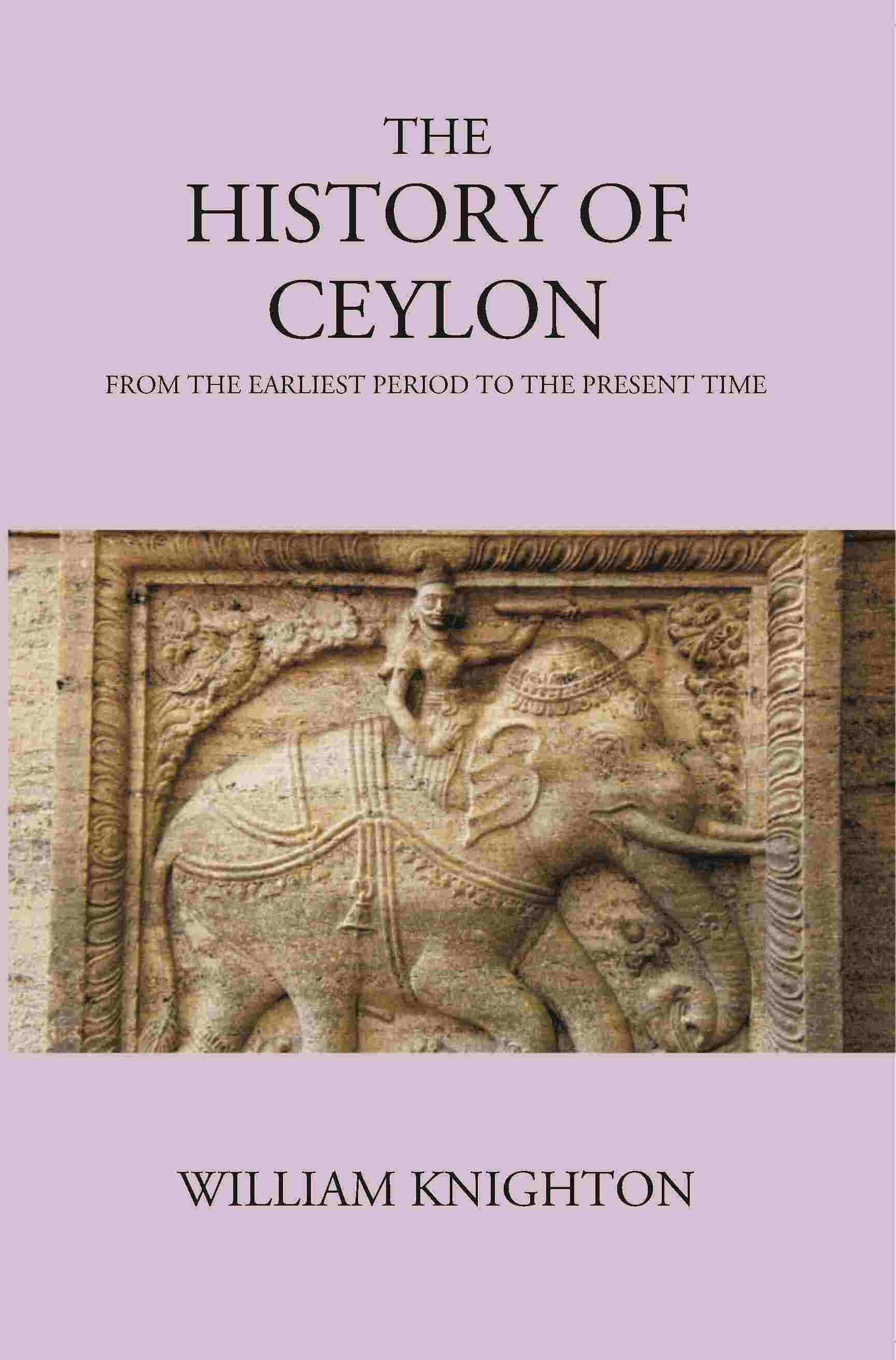 The History Of Ceylon From The Earliest Period To The Present Time - Gyan Books