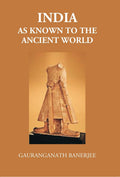 India As Known To The Ancient World: Or India’S Intercourse In Ancient Times With Her Neighbours, Egypt, Western Asia, Greece, Rome, Central Asia, China, Further India And Indonesia - Gyan Books