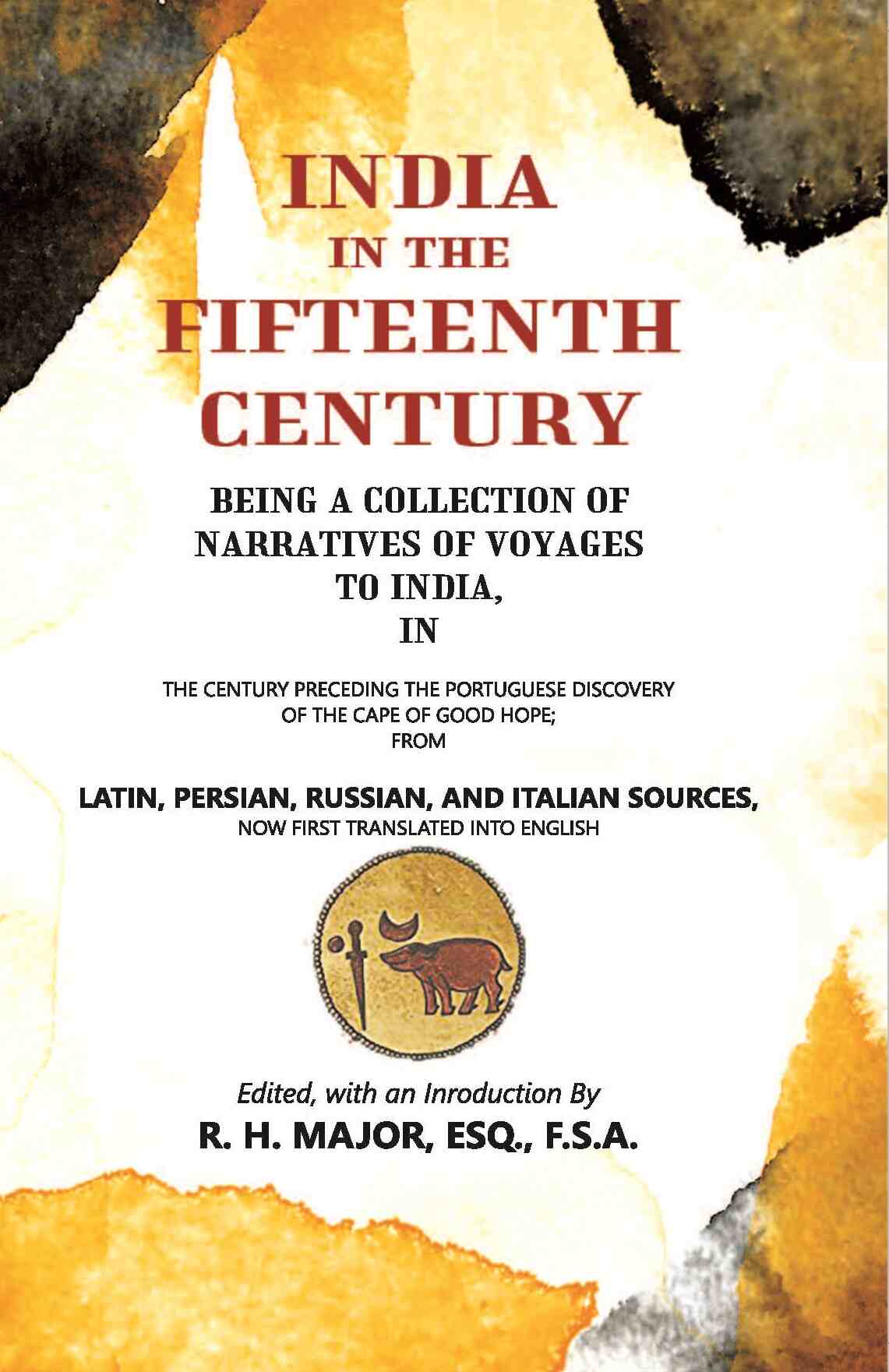 India In The Fifteenth Century: Being A Collection Of Narratives Of Voyages To India - Gyan Books