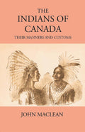 The Indians Of Canada: Their Manners And Customs - Gyan Books