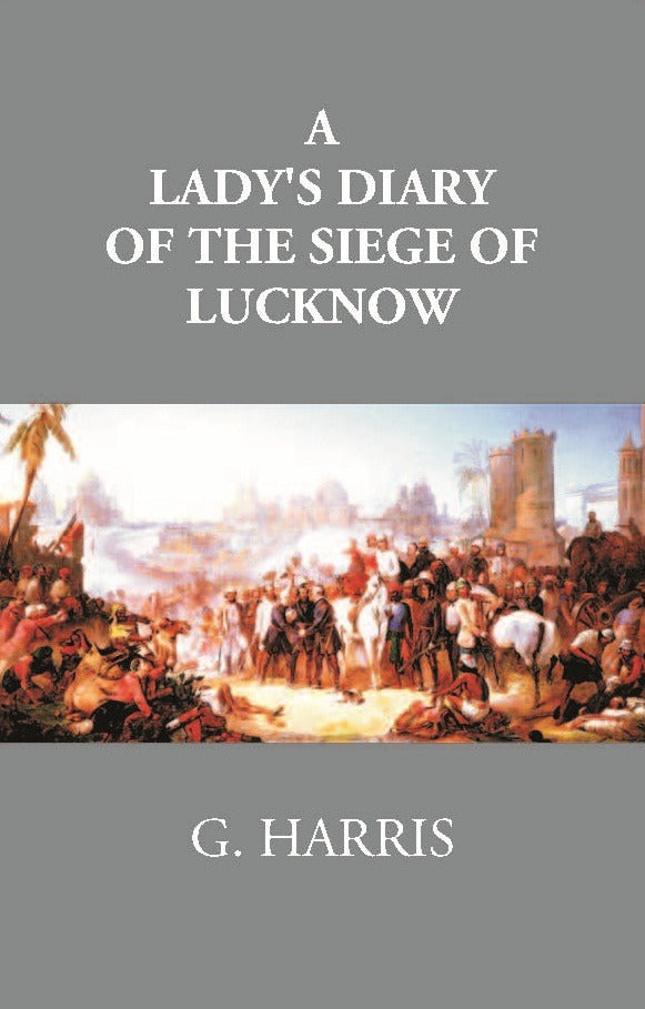 A Lady's Diary Of The Siege Of Lucknow: Written For The Perusal Of Friends At Home - Gyan Books