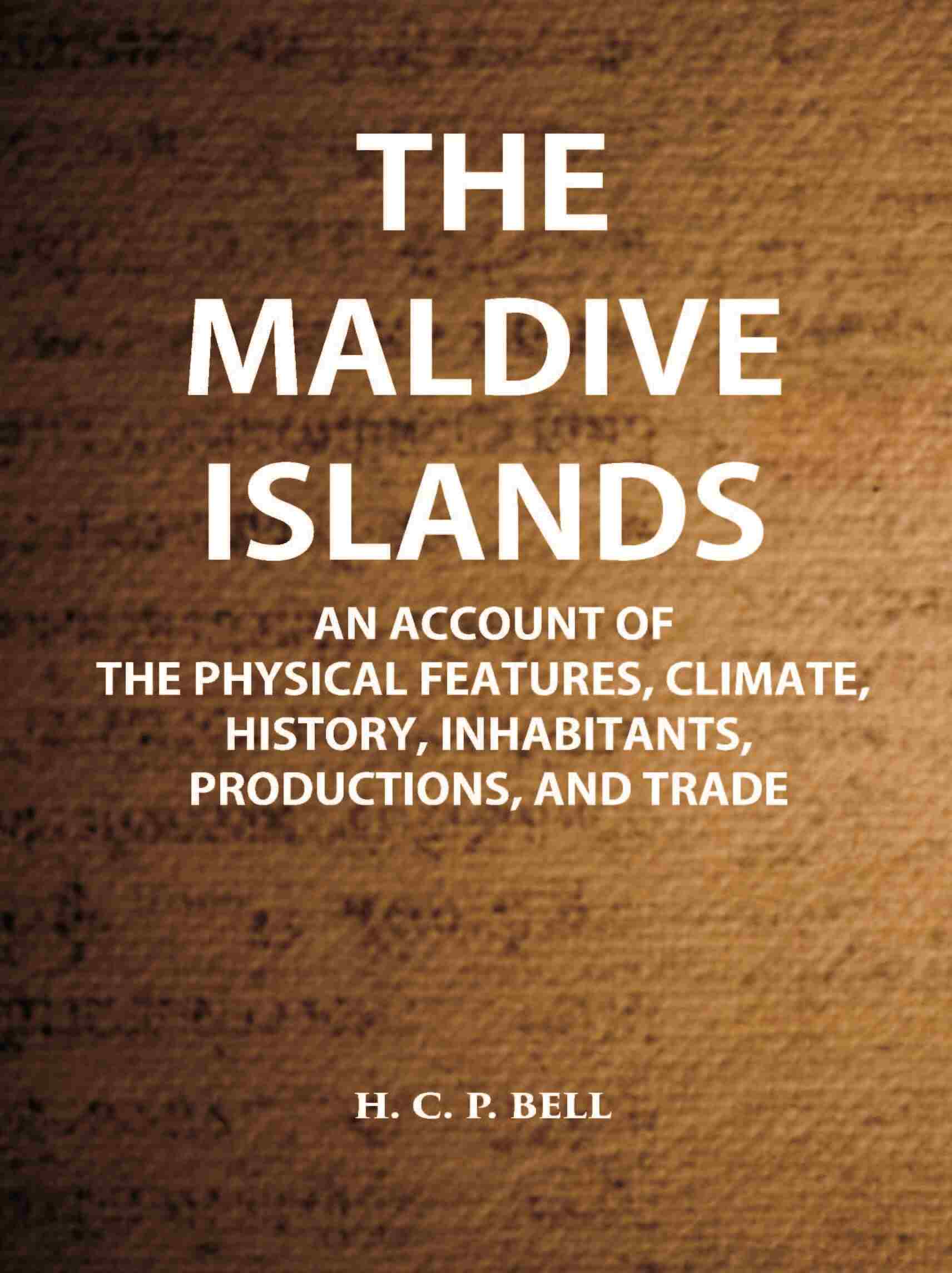 The Maldive Islands An Account Of The Physical Features, Climate, History, Inhabitants, Productions, And Trade - Gyan Books