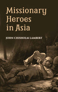 Missionary Heroes In Asia: True Stories Of The Intrepid Bravery And Stirring Adventures Of Missionaries With Uncivilized Man, Wild Beasts And The Forces Of Nature - Gyan Books
