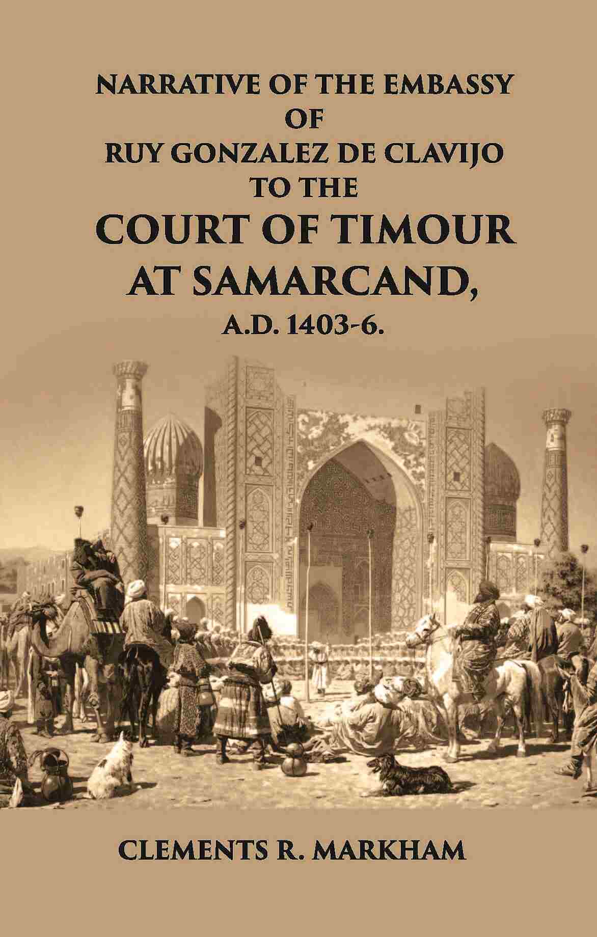 Narrative Of The Embassy Of Ruy Gonzalez De Clavijo To The Court Of Timour - Gyan Books