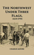 The North West Under Three Flags 1635-1796 - Gyan Books