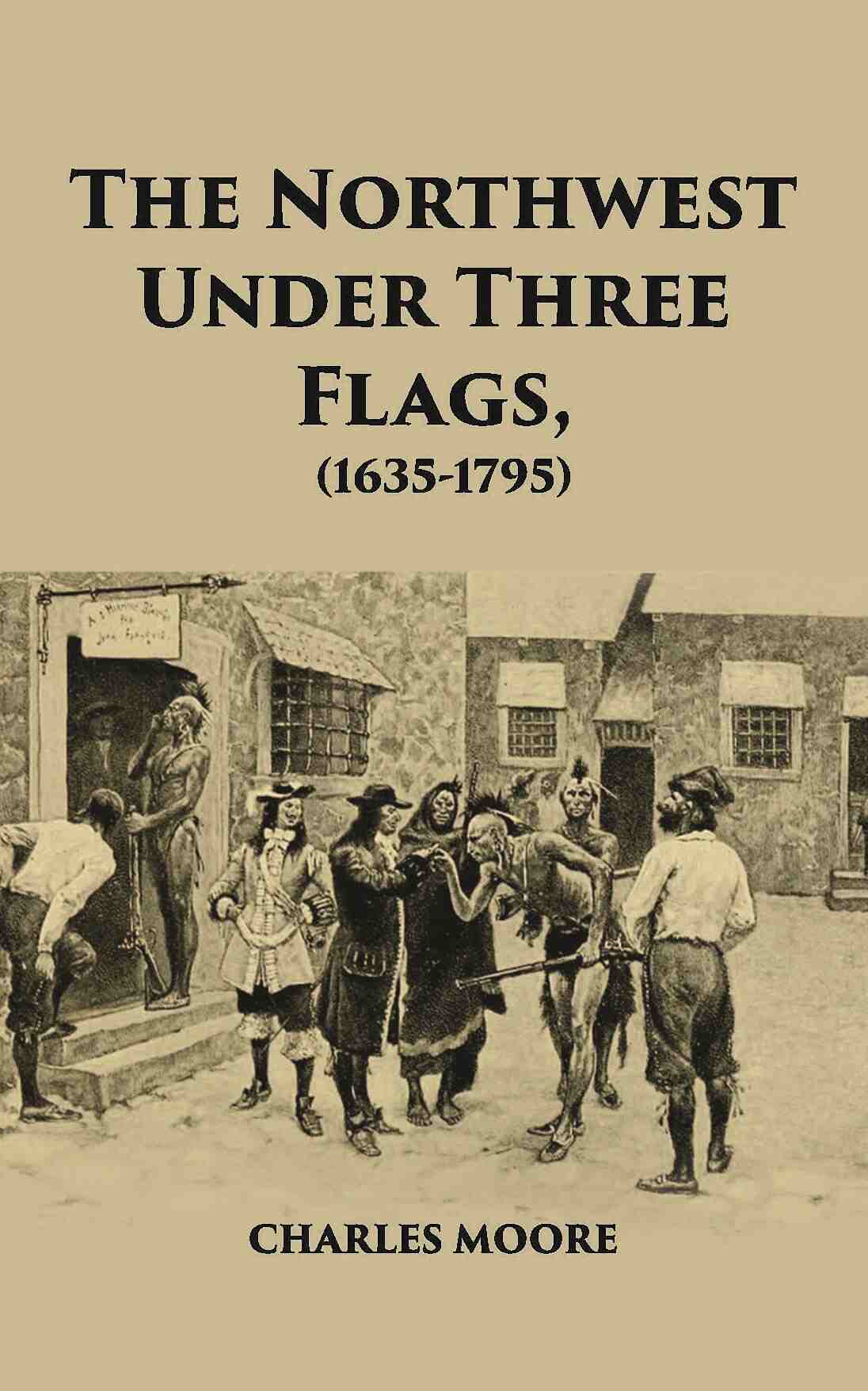 The North West Under Three Flags 1635-1796 - Gyan Books