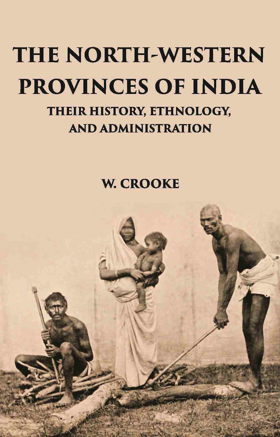 The North - Western Provinces Of India: Their History, Ethnology, And Administration - Gyan Books