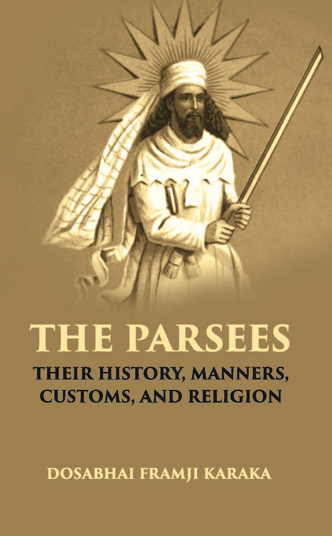 The Parsees: Their History, Manners, Customs, And Religion - Gyan Books