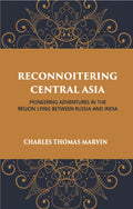 Reconnoitring Central Asia: Pioneering Adventures In The Region Lying Between Russia And India - Gyan Books