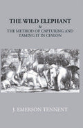 The Wild Elephant & The Method Of Capturing And Taming It In Ceylon - Gyan Books